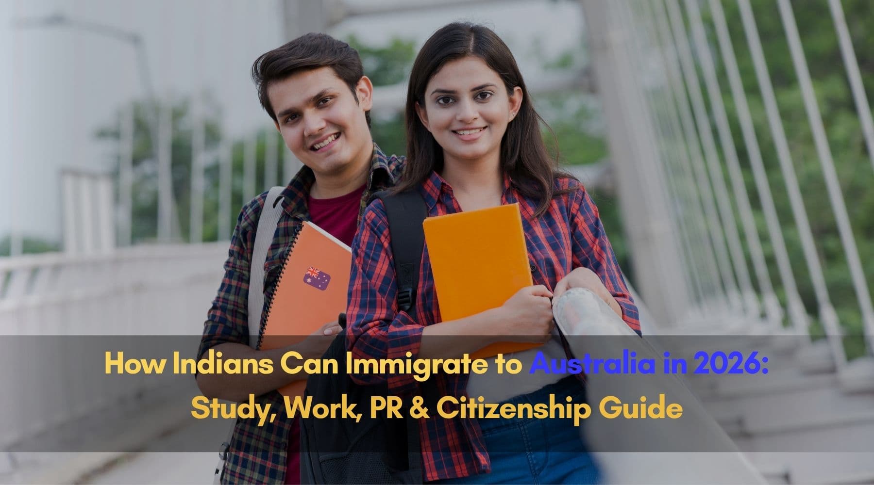 How Indians Can Immigrate to Australia in 2026: Study, Work, PR & Citizenship Guide